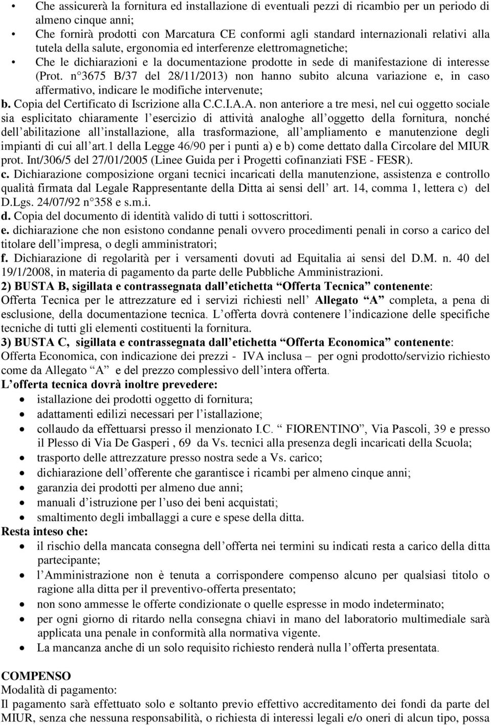 n 3675 B/37 del 28/11/2013) non hanno subito alcuna variazione e, in caso affermativo, indicare le modifiche intervenute; b. Copia del Certificato di Iscrizione alla C.C.I.A.