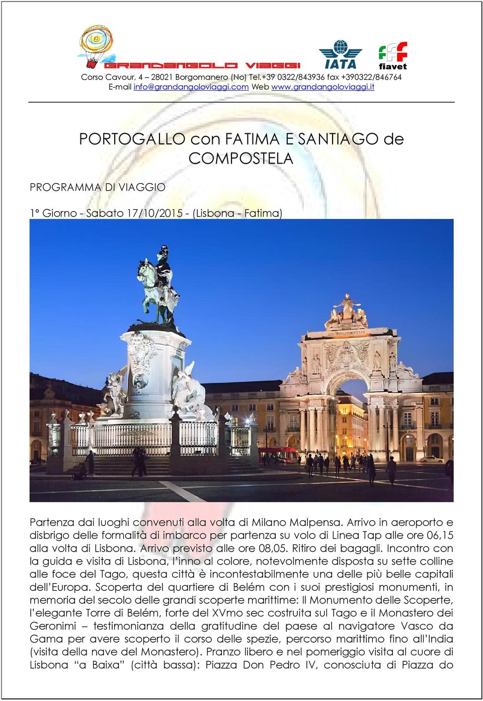 it PORTOGALLO con FATIMA E SANTIAGO de COMPOSTELA PROGRAMMA DI VIAGGIO 1º Giorno - Sabato 17/10/2015 - (Lisbona - Fatima) Partenza dai luoghi convenuti alla volta di Milano Malpensa.