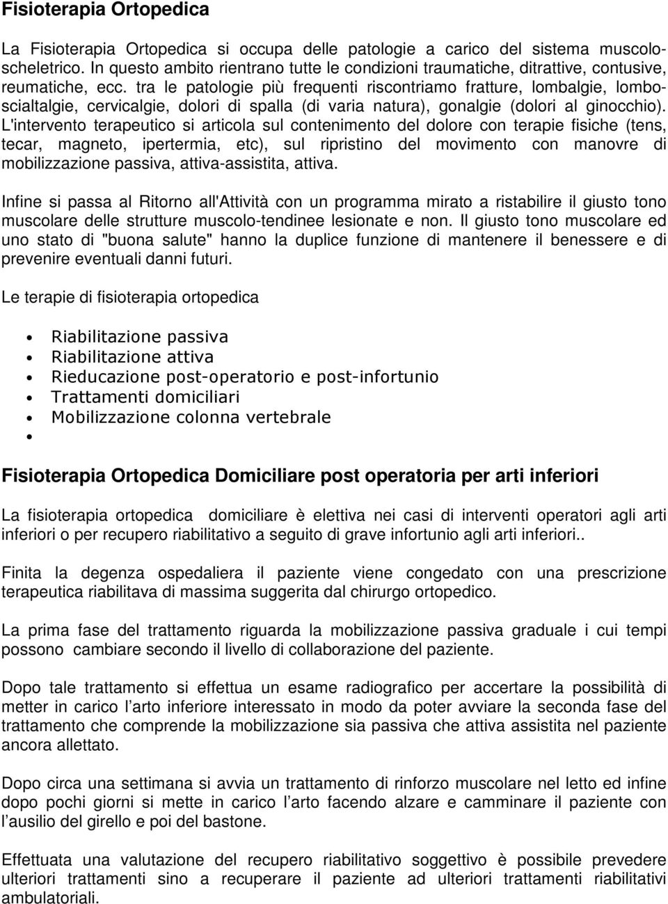 tra le patologie più frequenti riscontriamo fratture, lombalgie, lomboscialtalgie, cervicalgie, dolori di spalla (di varia natura), gonalgie (dolori al ginocchio).