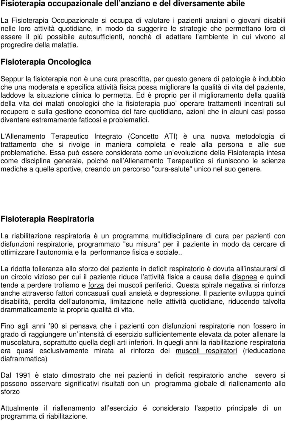 Fisioterapia Oncologica Seppur la fisioterapia non è una cura prescritta, per questo genere di patologie è indubbio che una moderata e specifica attività fisica possa migliorare la qualità di vita