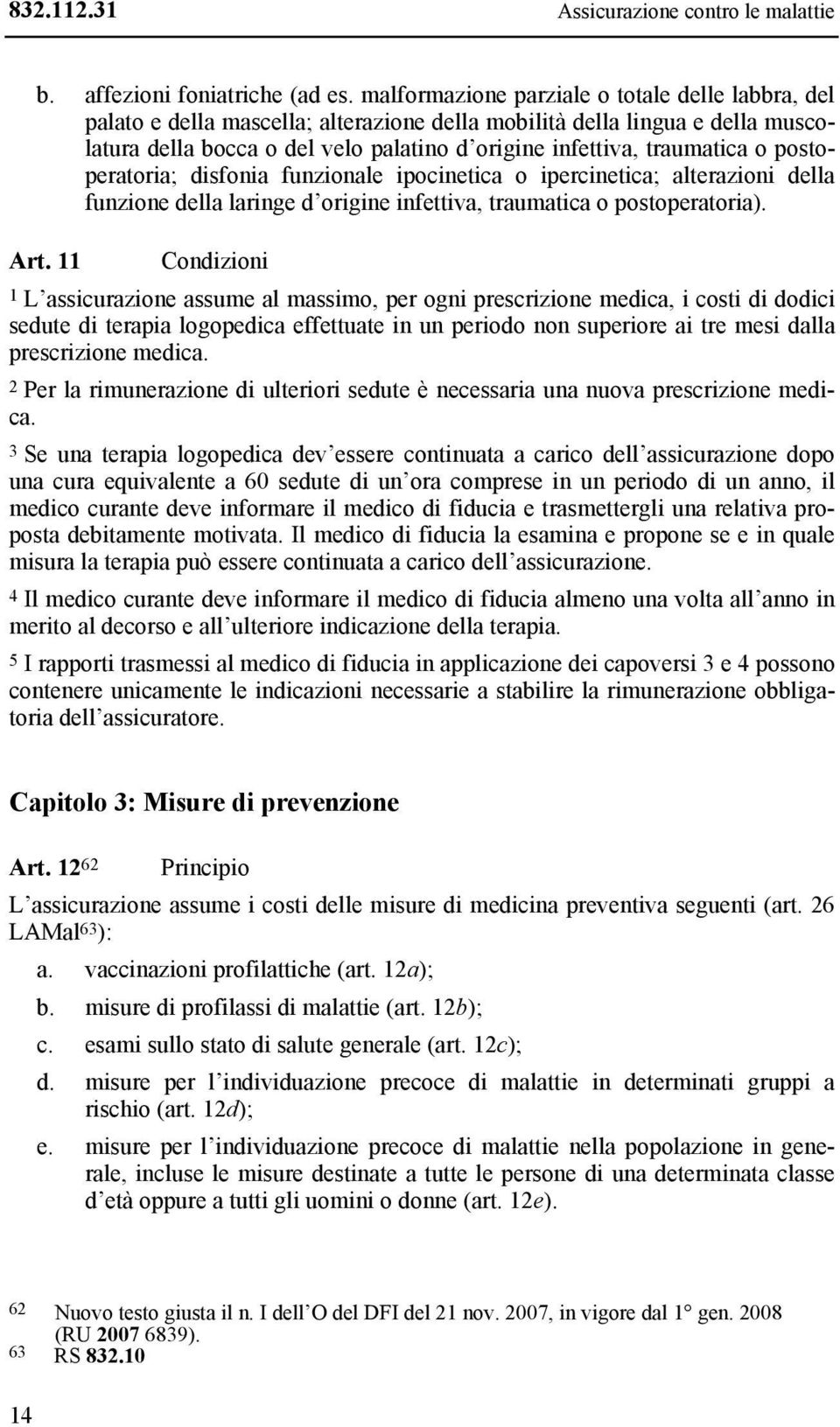 o postoperatoria; disfonia funzionale ipocinetica o ipercinetica; alterazioni della funzione della laringe d origine infettiva, traumatica o postoperatoria). Art.