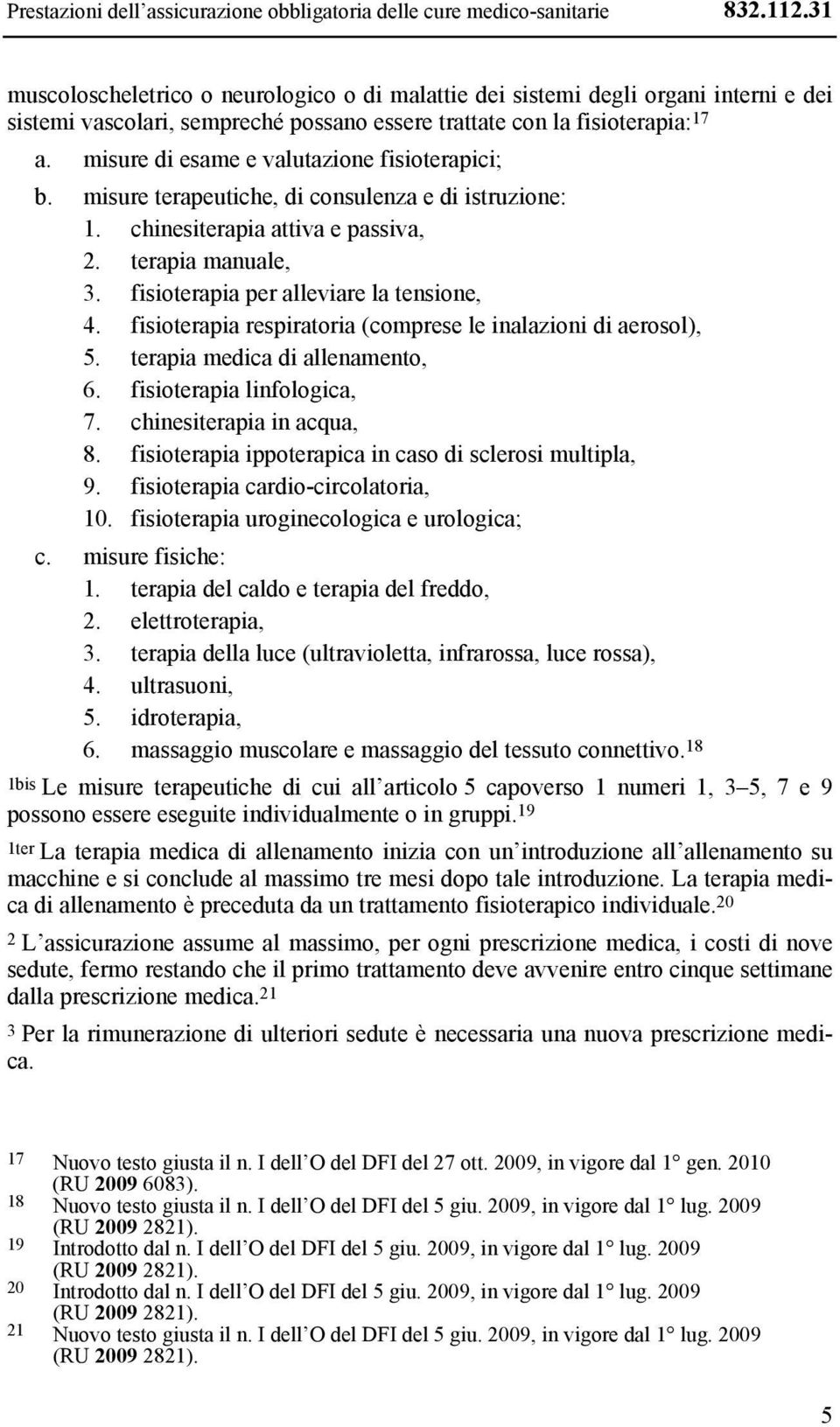 misure di esame e valutazione fisioterapici; b. misure terapeutiche, di consulenza e di istruzione: 1. chinesiterapia attiva e passiva, 2. terapia manuale, 3.