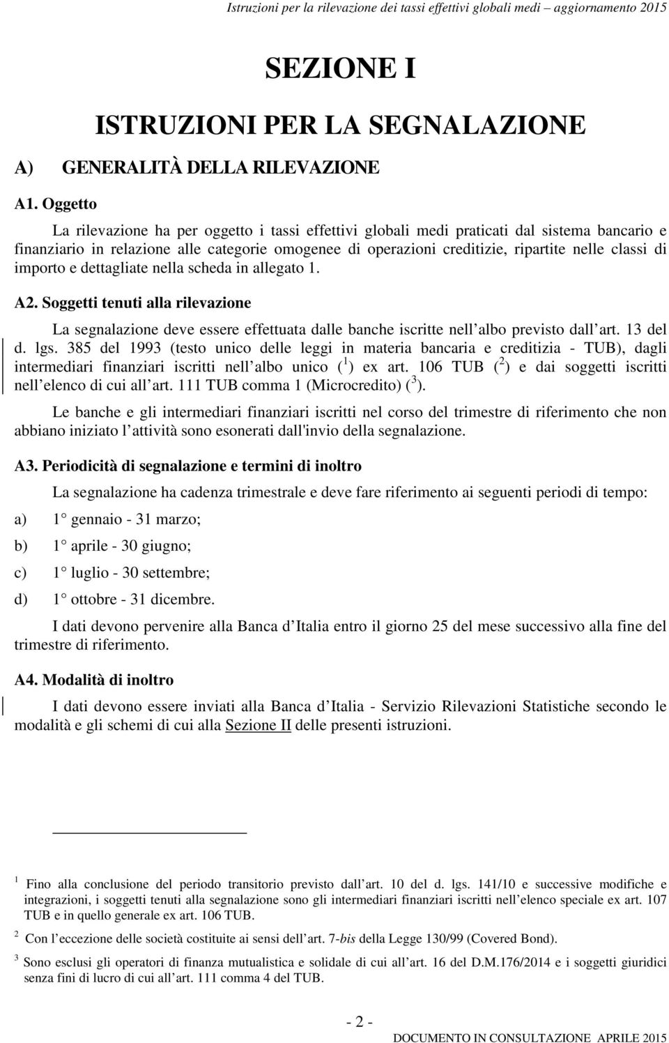 di importo e dettagliate nella scheda in allegato 1. A2. Soggetti tenuti alla rilevazione La segnalazione deve essere effettuata dalle banche iscritte nell albo previsto dall art. 13 del d. lgs.