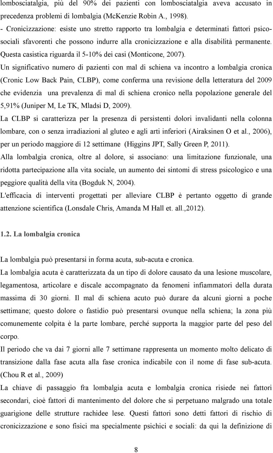 Questa casistica riguarda il 5-10% dei casi (Monticone, 2007).