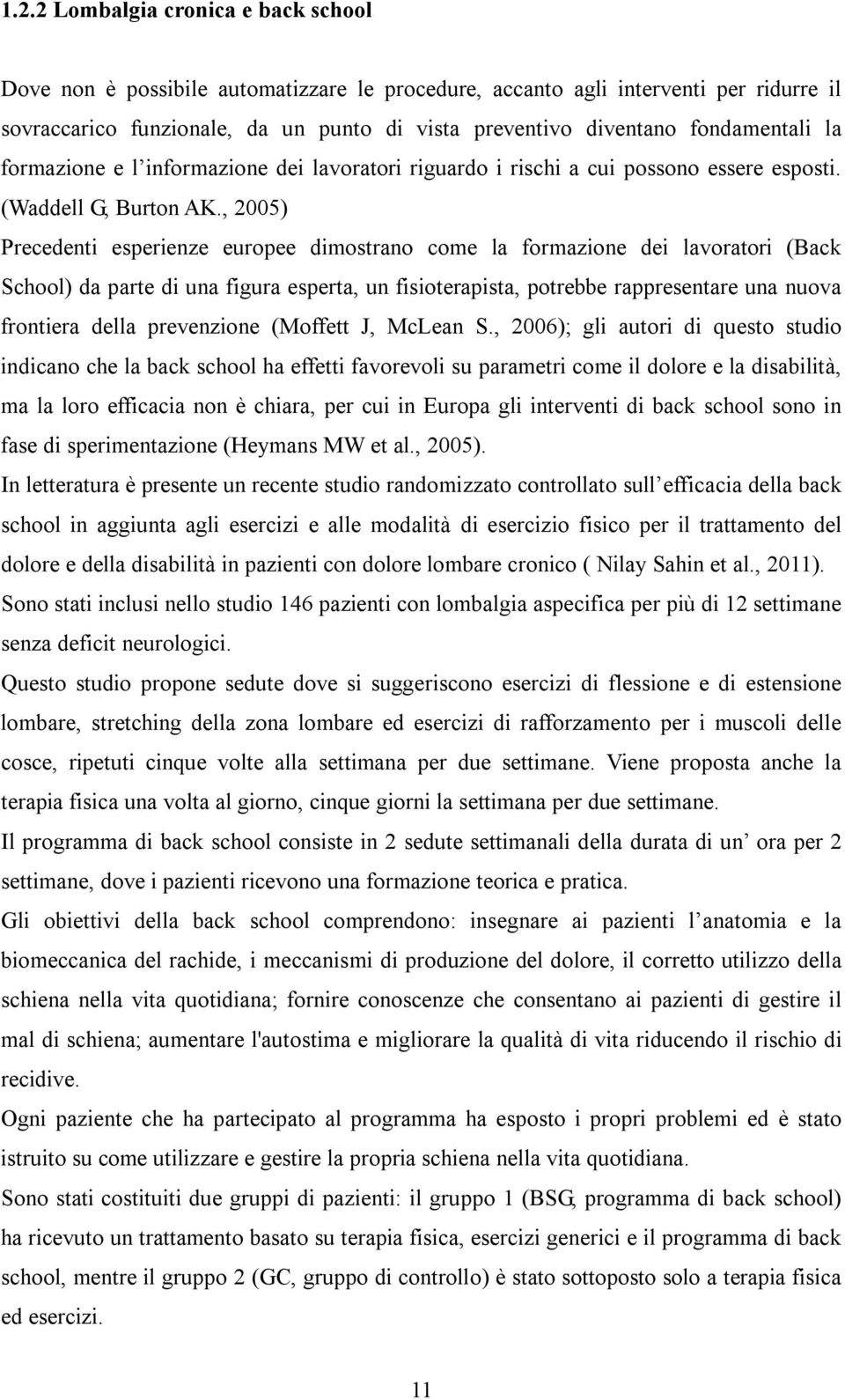 , 2005) Precedenti esperienze europee dimostrano come la formazione dei lavoratori (Back School) da parte di una figura esperta, un fisioterapista, potrebbe rappresentare una nuova frontiera della