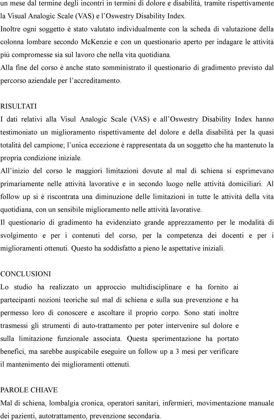 sul lavoro che nella vita quotidiana. Alla fine del corso è anche stato somministrato il questionario di gradimento previsto dal percorso aziendale per l accreditamento.