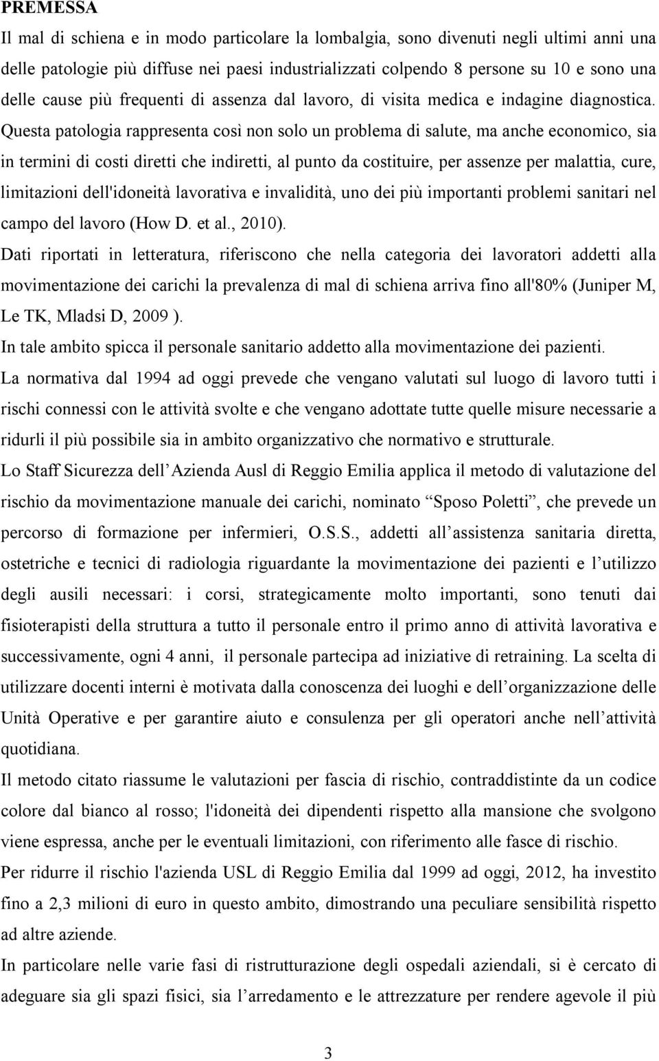 Questa patologia rappresenta così non solo un problema di salute, ma anche economico, sia in termini di costi diretti che indiretti, al punto da costituire, per assenze per malattia, cure,