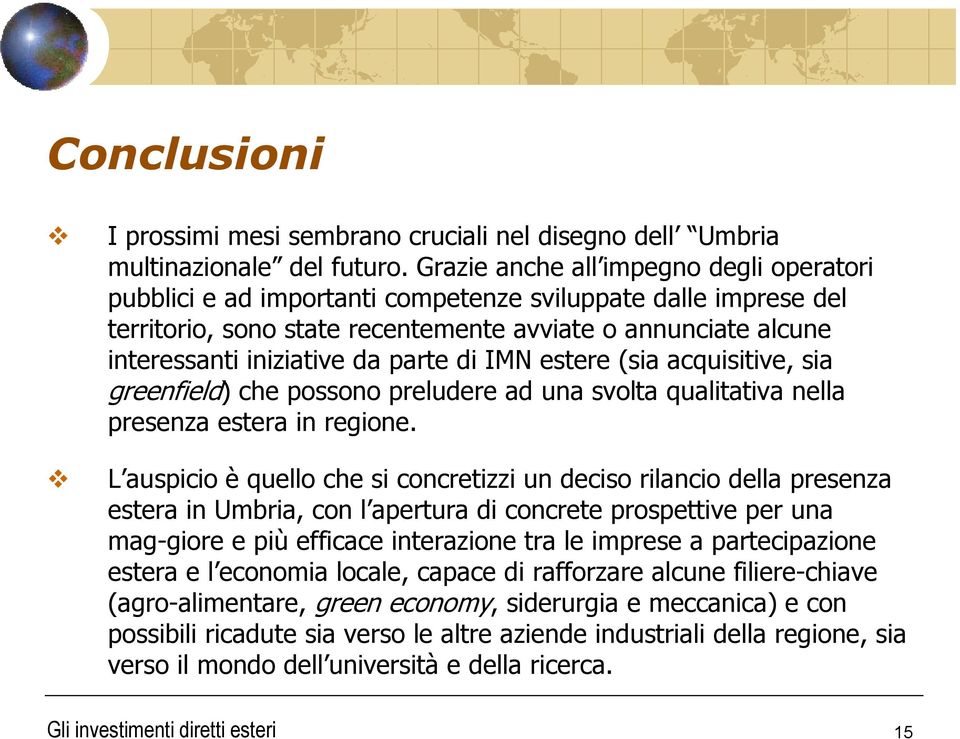 parte di IMN estere (sia acquisitive, sia greenfield) che possono preludere ad una svolta qualitativa nella presenza estera in regione.