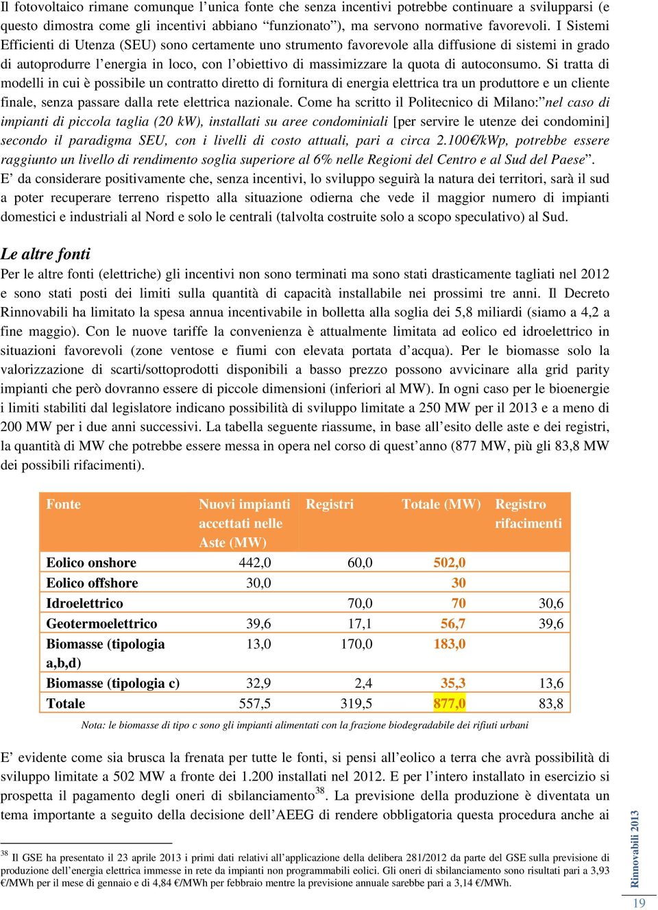 autoconsumo. Si tratta di modelli in cui è possibile un contratto diretto di fornitura di energia elettrica tra un produttore e un cliente finale, senza passare dalla rete elettrica nazionale.