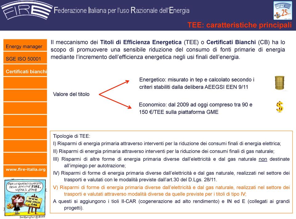 Energetico: misurato in tep e calcolato secondo i criteri stabiliti dalla delibera AEEGSI EEN 9/11 Valore del titolo Economico: dal 2009 ad oggi compreso tra 90 e 150 /TEE sulla piattaforma GME