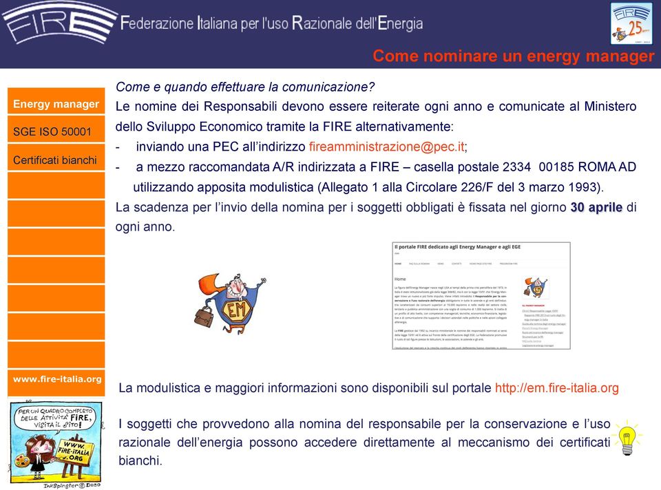 fireamministrazione@pec.it; - a mezzo raccomandata A/R indirizzata a FIRE casella postale 2334 00185 ROMA AD utilizzando apposita modulistica (Allegato 1 alla Circolare 226/F del 3 marzo 1993).