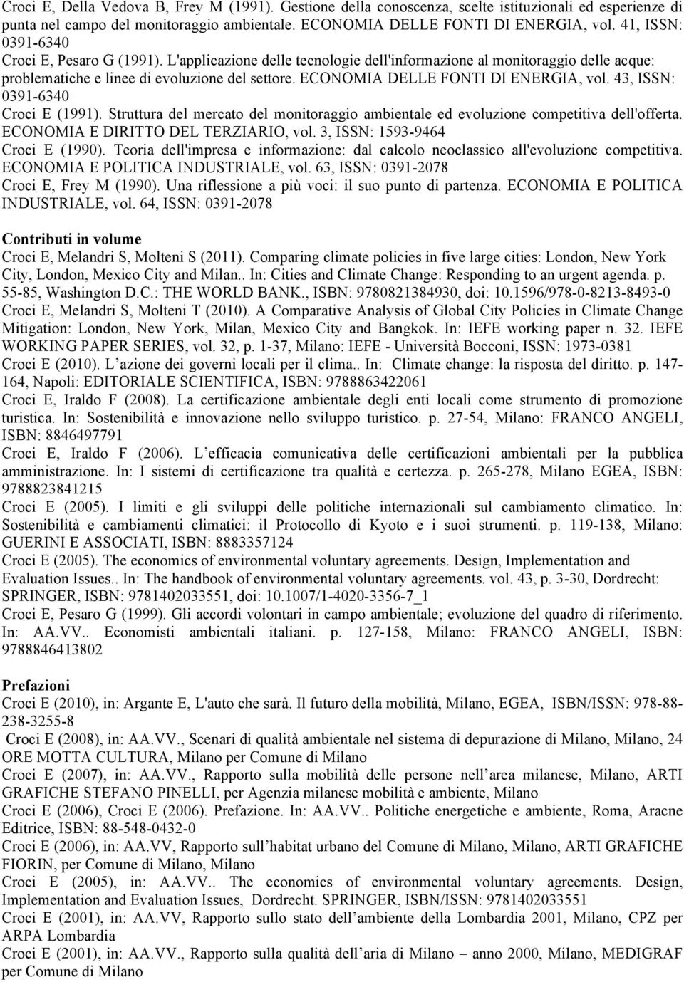 ECONOMIA DELLE FONTI DI ENERGIA, vol. 43, ISSN: 0391-6340 Croci E (1991). Struttura del mercato del monitoraggio ambientale ed evoluzione competitiva dell'offerta.