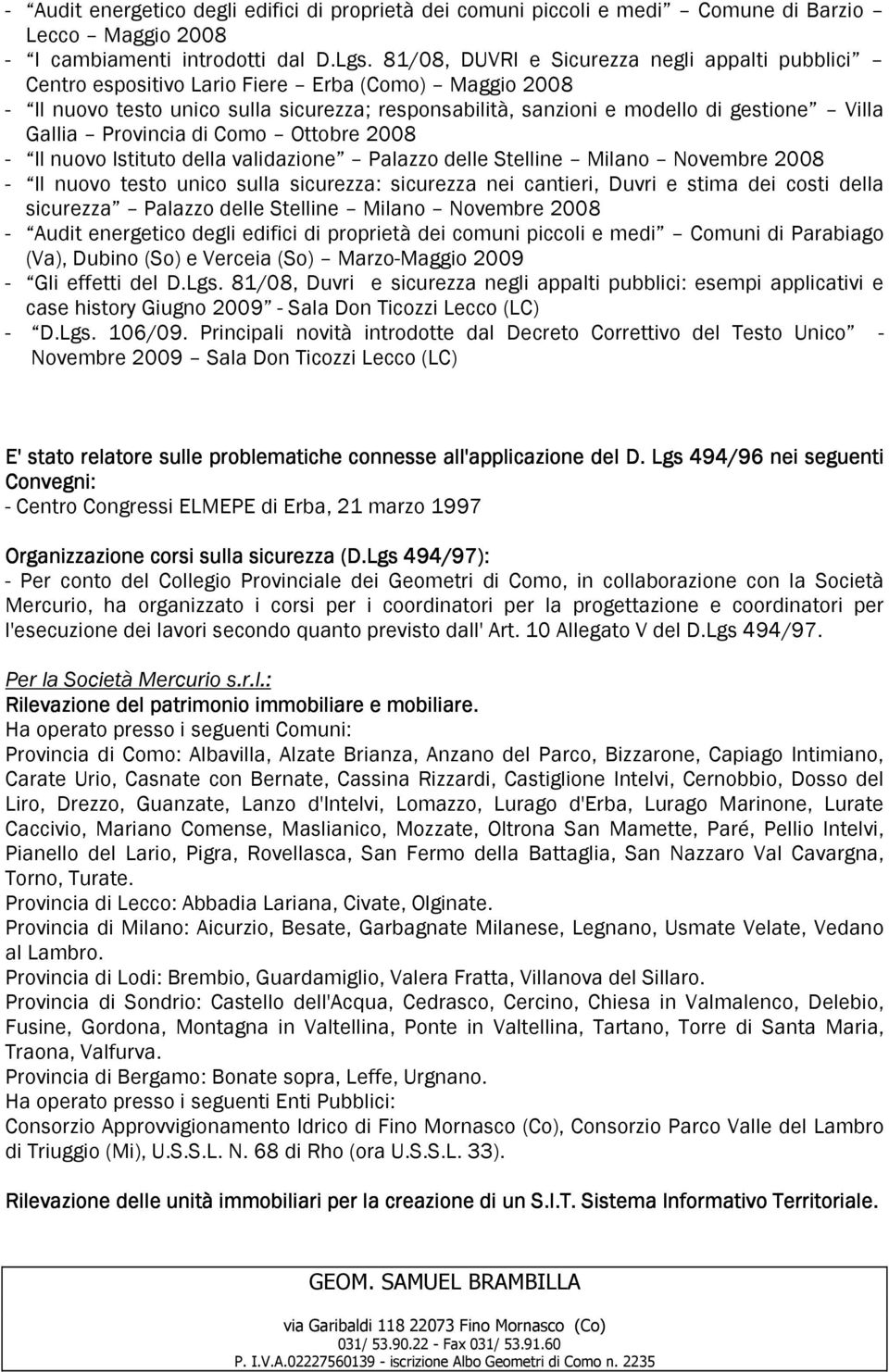 Gallia Provincia di Como Ottobre 2008 - Il nuovo Istituto della validazione Palazzo delle Stelline Milano Novembre 2008 - Il nuovo testo unico sulla sicurezza: sicurezza nei cantieri, Duvri e stima