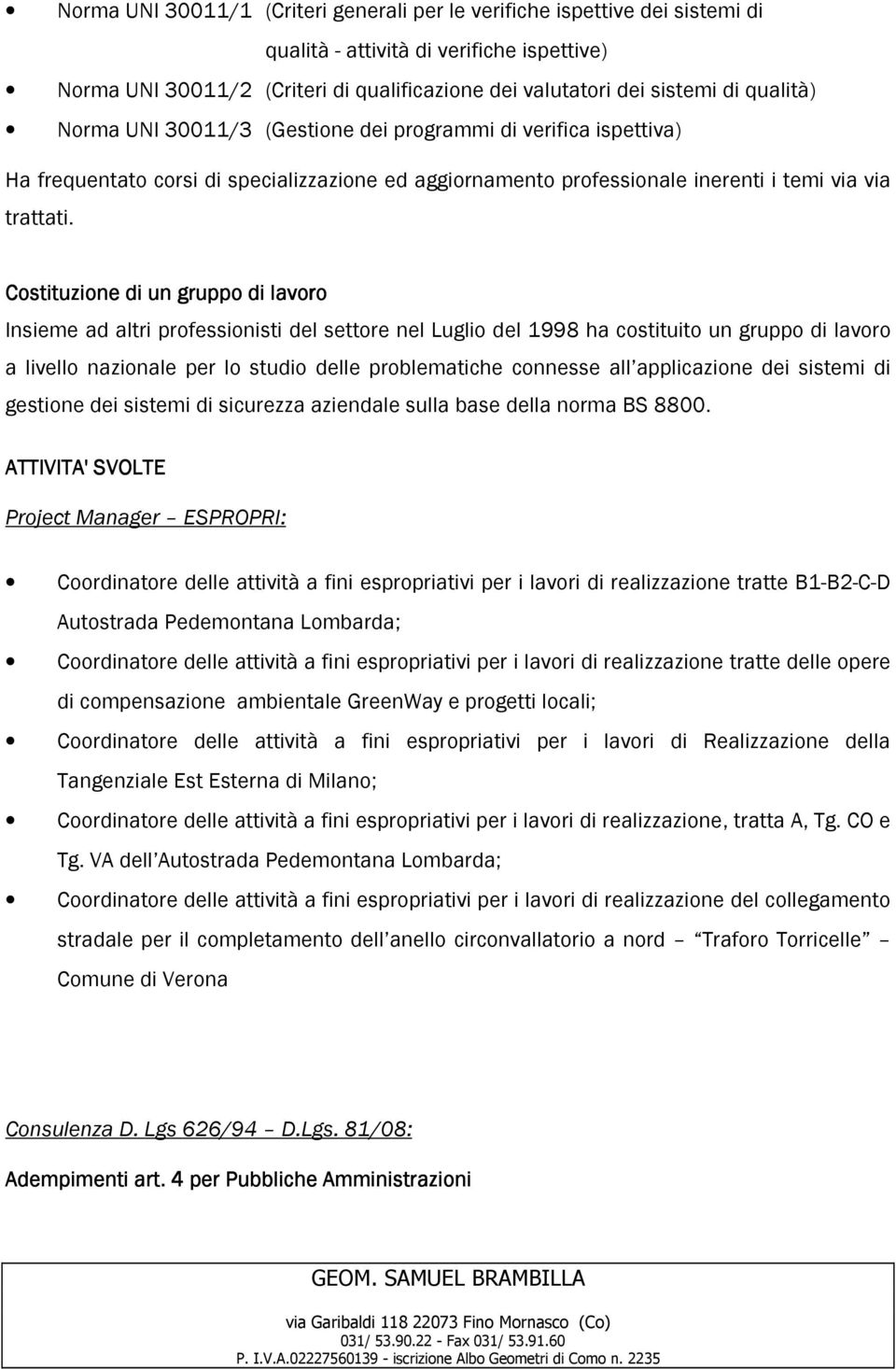 Costituzione di un gruppo di lavoro Insieme ad altri professionisti del settore nel Luglio del 1998 ha costituito un gruppo di lavoro a livello nazionale per lo studio delle problematiche connesse