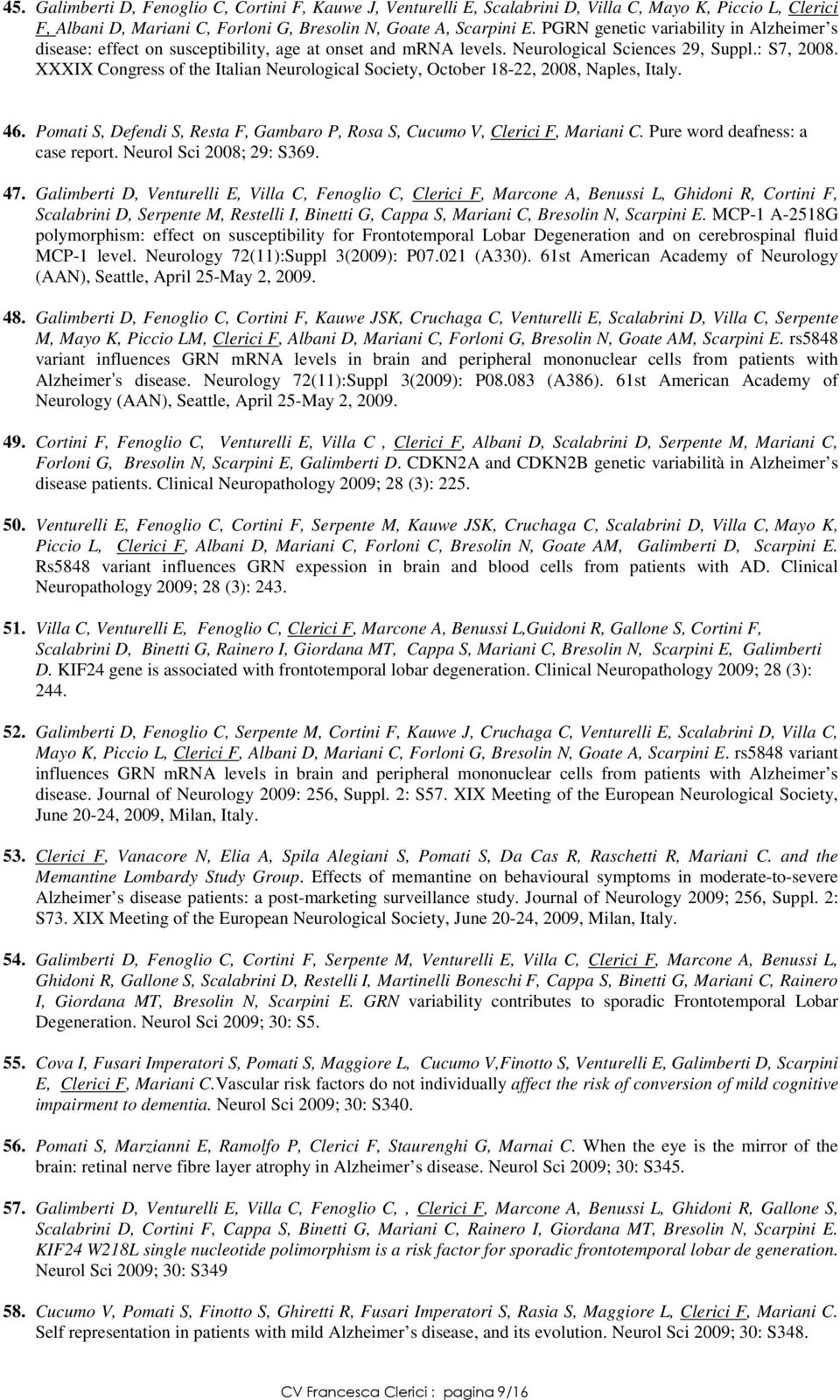 XXXIX Congress of the Italian Neurological Society, October 18-22, 2008, Naples, Italy. 46. Pomati S, Defendi S, Resta F, Gambaro P, Rosa S, Cucumo V, Clerici F, Mariani C.