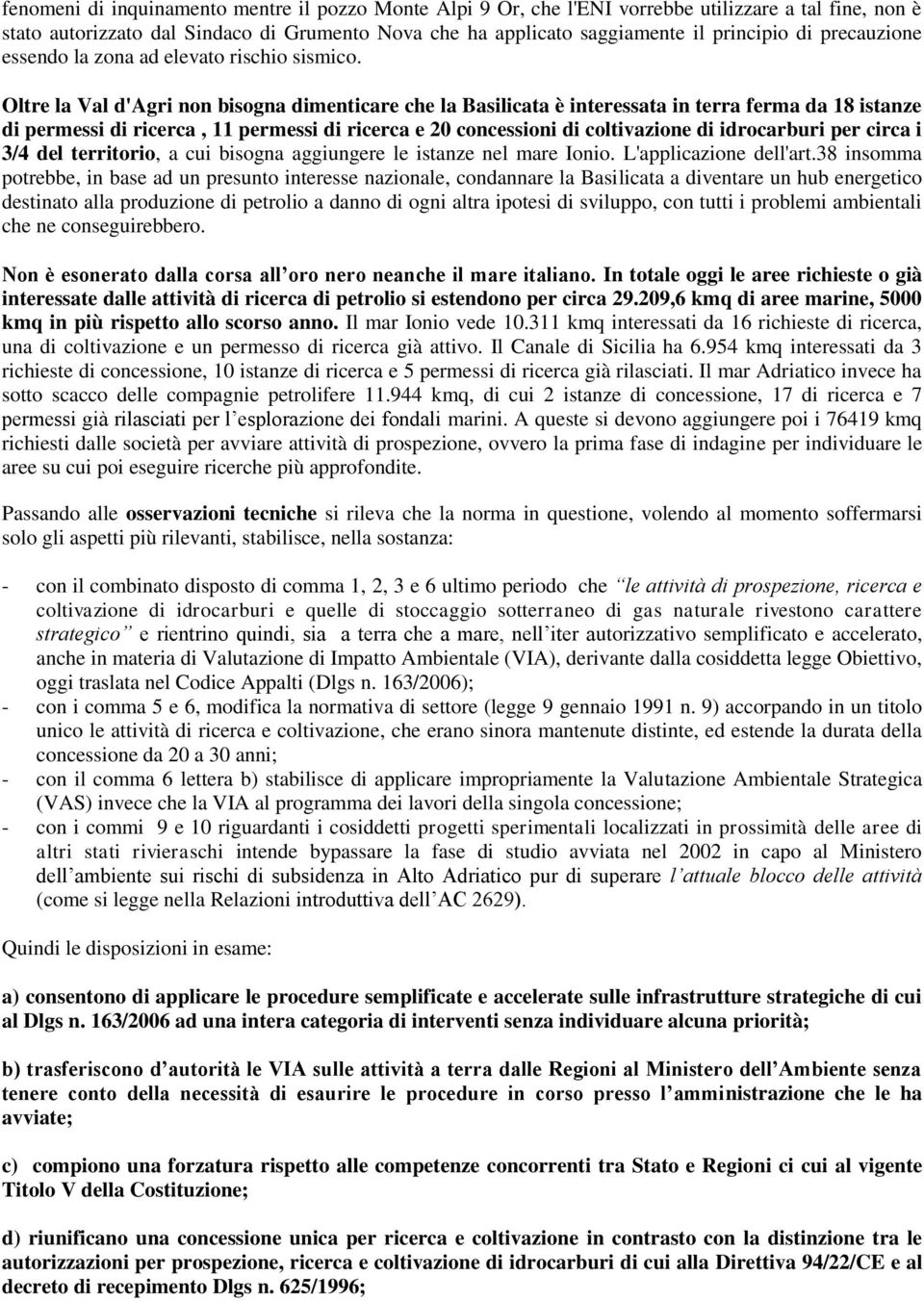 Oltre la Val d'agri non bisogna dimenticare che la Basilicata è interessata in terra ferma da 18 istanze di permessi di ricerca, 11 permessi di ricerca e 20 concessioni di coltivazione di idrocarburi