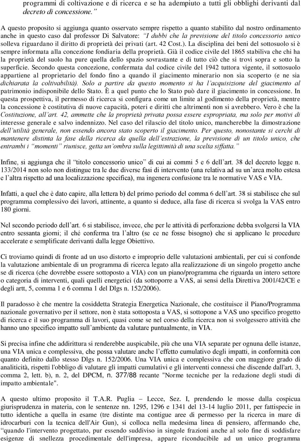 concessorio unico solleva riguardano il diritto di proprietà dei privati (art. 42 Cost.). La disciplina dei beni del sottosuolo si è sempre informata alla concezione fondiaria della proprietà.