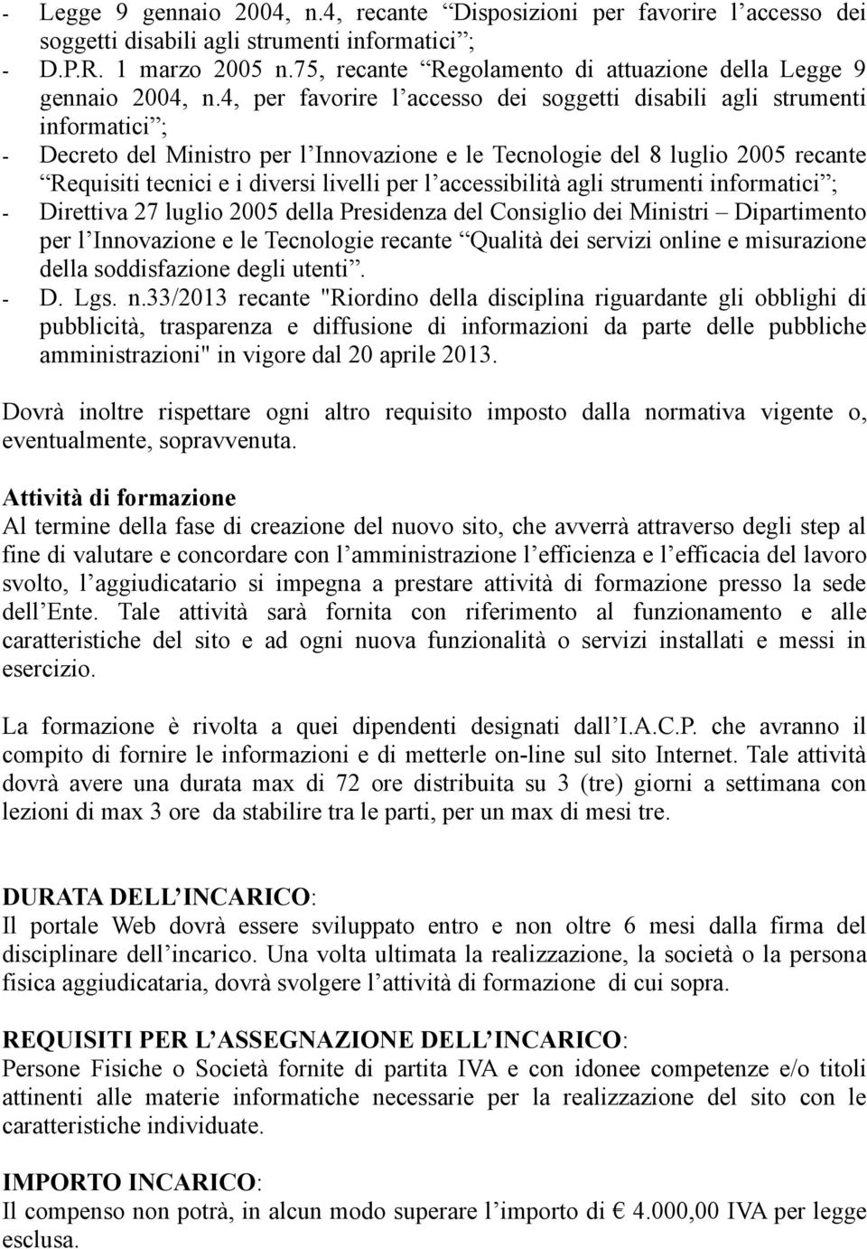 4, per favorire l accesso dei soggetti disabili agli strumenti informatici ; - Decreto del Ministro per l Innovazione e le Tecnologie del 8 luglio 2005 recante Requisiti tecnici e i diversi livelli