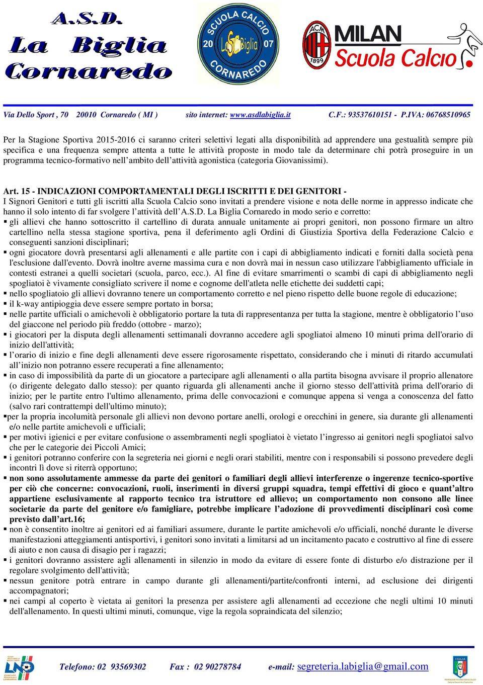 15 - INDICAZIONI COMPORTAMENTALI DEGLI ISCRITTI E DEI GENITORI - I Signori Genitori e tutti gli iscritti alla Scuola Calcio sono invitati a prendere visione e nota delle norme in appresso indicate