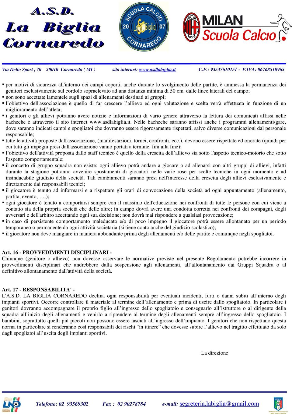 dalle linee laterali del campo; non sono accettate lamentele sugli spazi di allenamenti destinati ai gruppi; l obiettivo dell'associazione è quello di far crescere l allievo ed ogni valutazione e