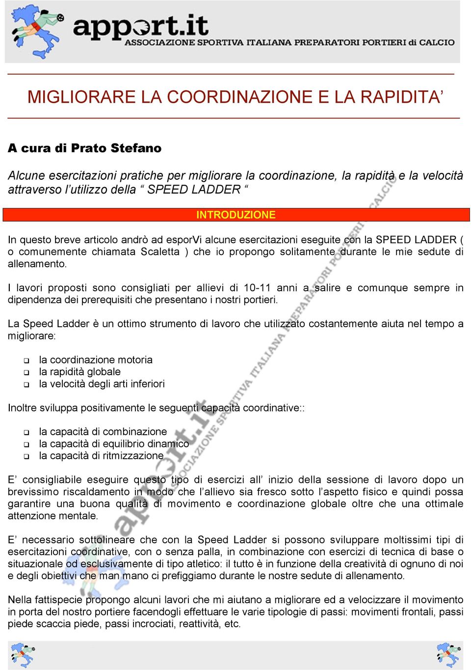 allenamento. I lavori proposti sono consigliati per allievi di 10-11 anni a salire e comunque sempre in dipendenza dei prerequisiti che presentano i nostri portieri.