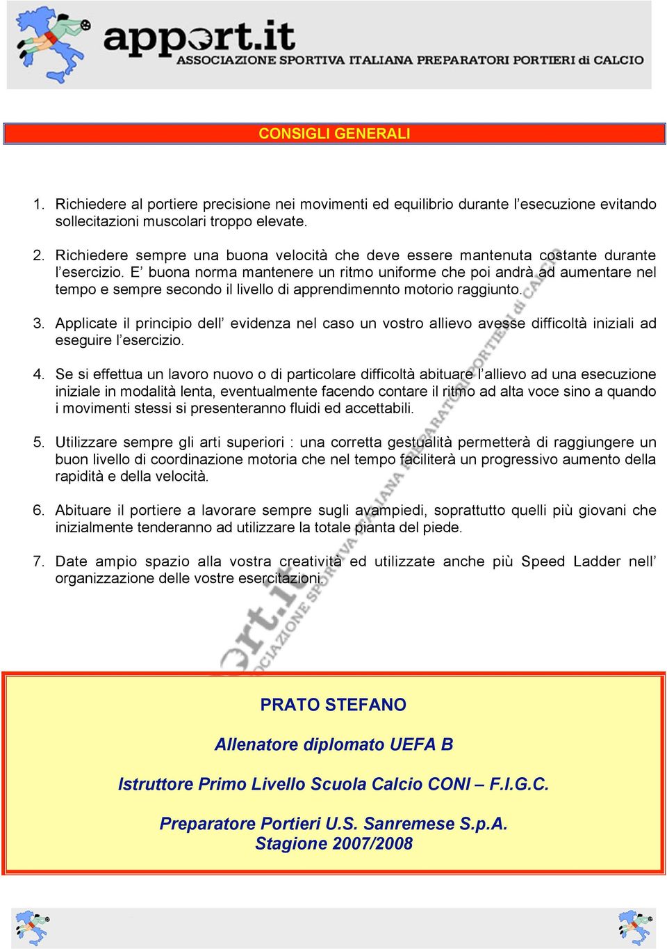 E buona norma mantenere un ritmo uniforme che poi andrà ad aumentare nel tempo e sempre secondo il livello di apprendimennto motorio raggiunto. 3.