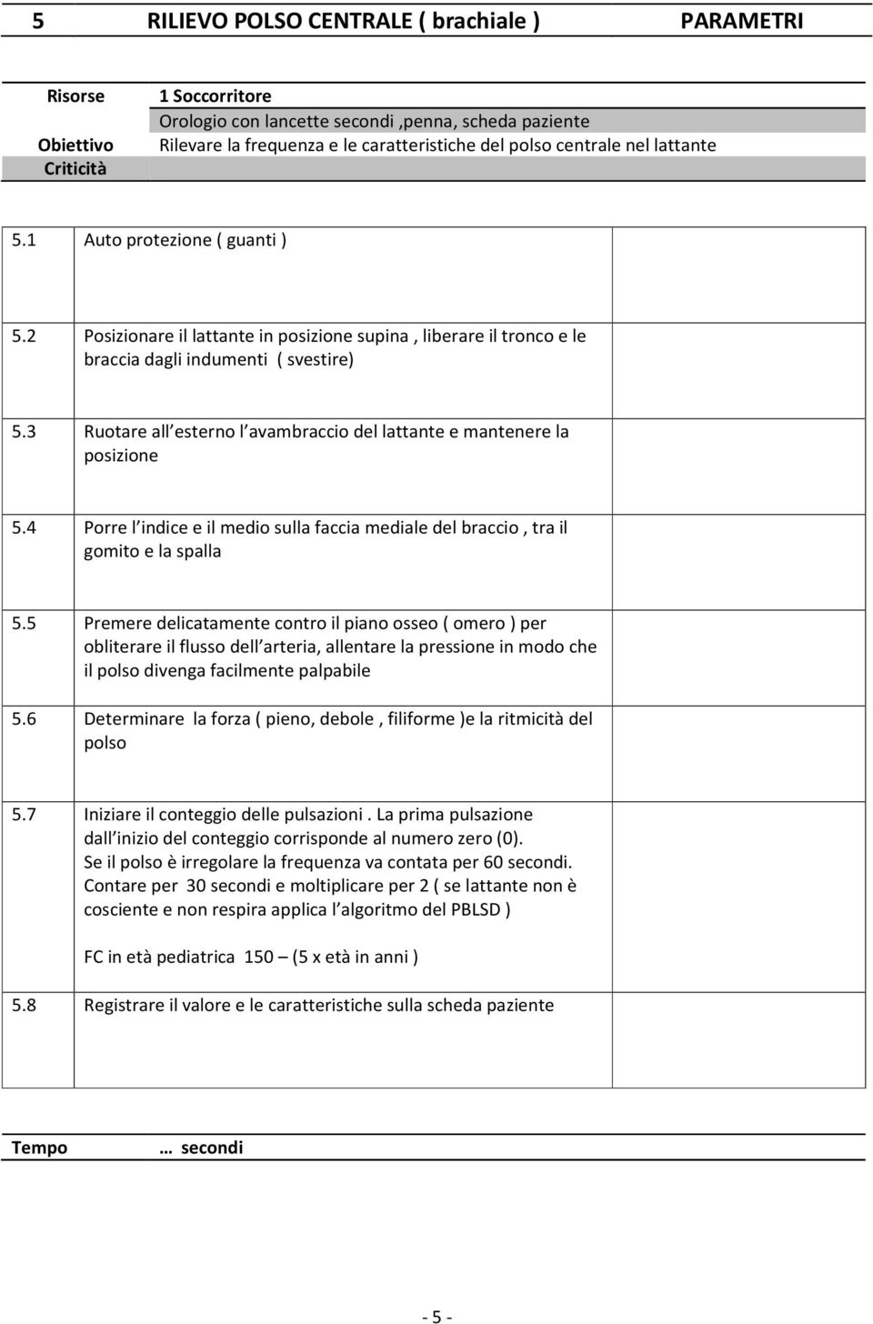 3 Ruotare all esterno l avambraccio del lattante e mantenere la posizione 5.4 Porre l indice e il medio sulla faccia mediale del braccio, tra il gomito e la spalla 5.