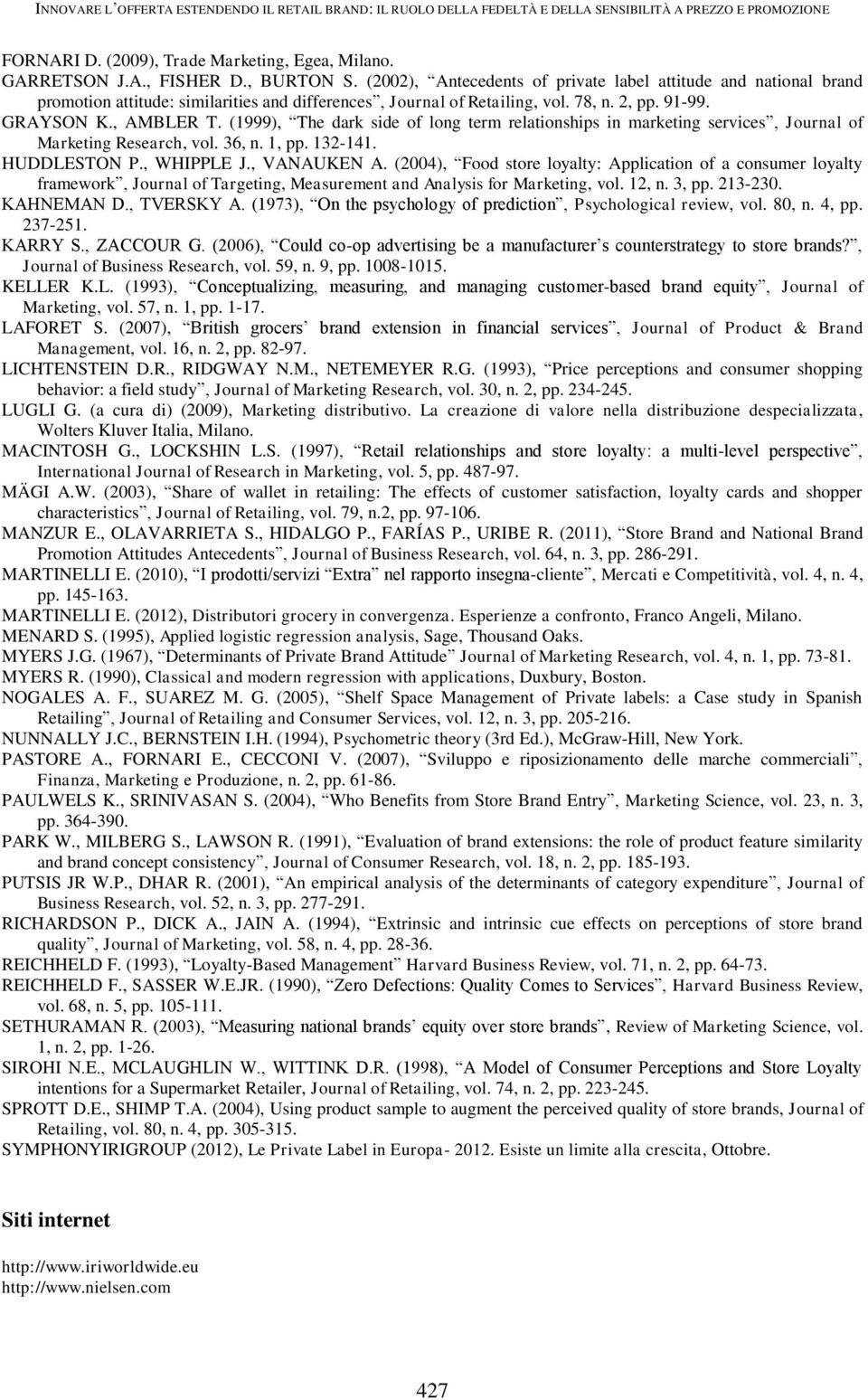 (1999), The dark side of long term relationships in marketing services, Journal of Marketing Research, vol. 36, n. 1, pp. 132-141. HUDDLESTON P., WHIPPLE J., VANAUKEN A.