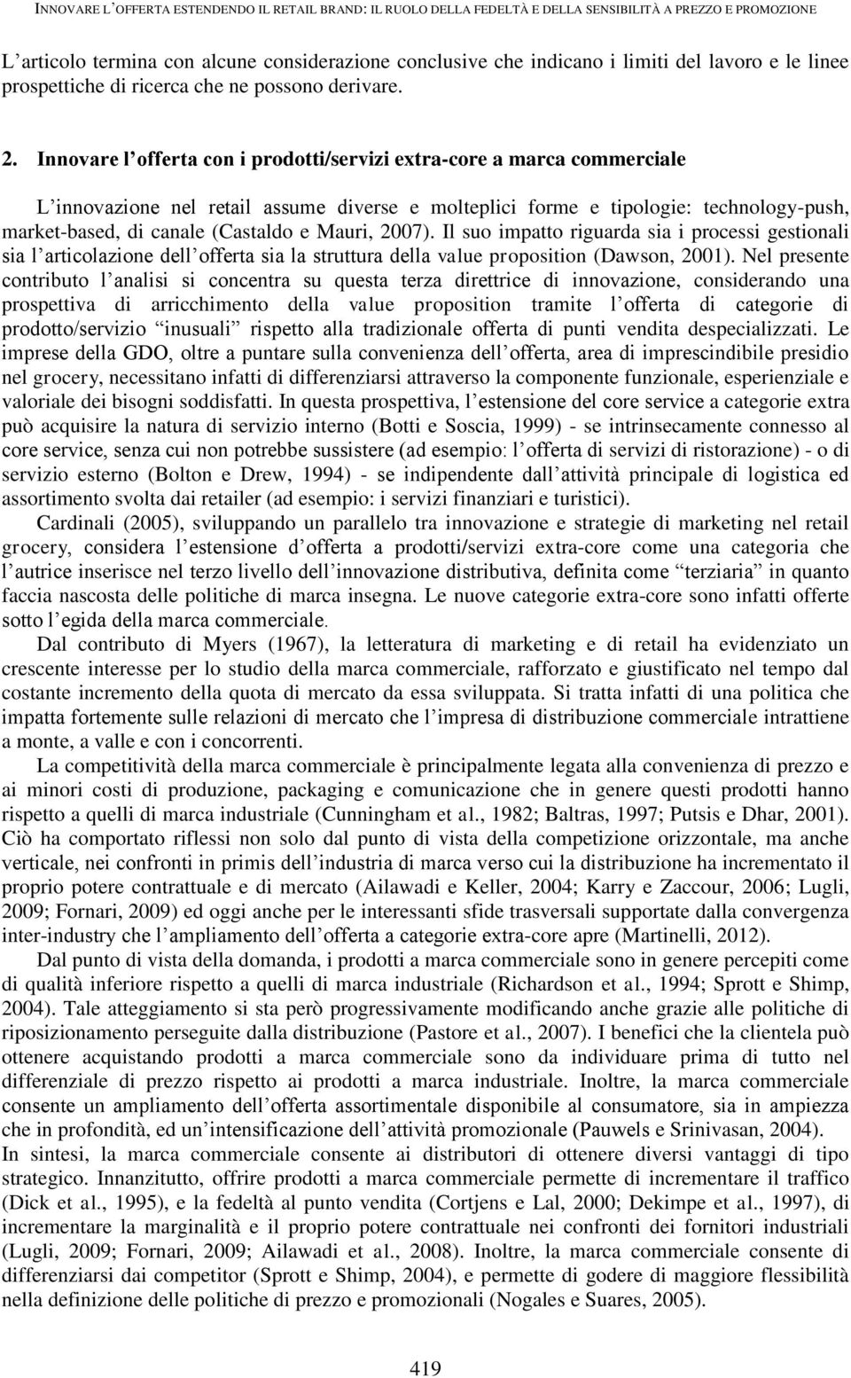 Innovare l offerta con i prodotti/servizi extra-core a marca commerciale L innovazione nel retail assume diverse e molteplici forme e tipologie: technology-push, market-based, di canale (Castaldo e