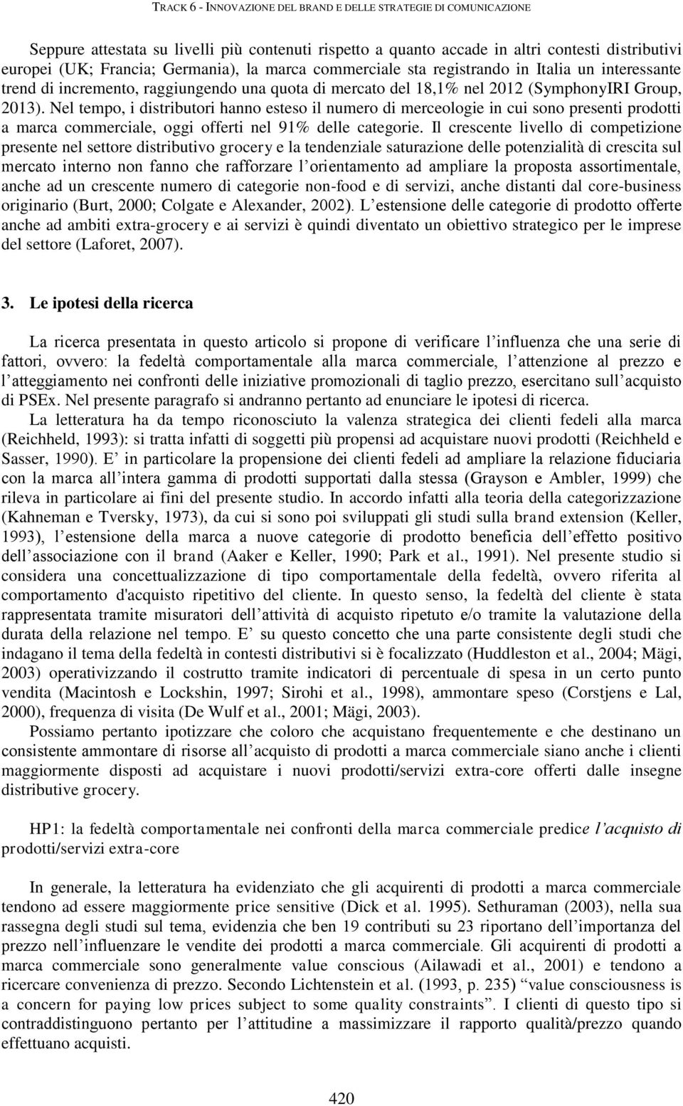 Nel tempo, i distributori hanno esteso il numero di merceologie in cui sono presenti prodotti a marca commerciale, oggi offerti nel 91% delle categorie.