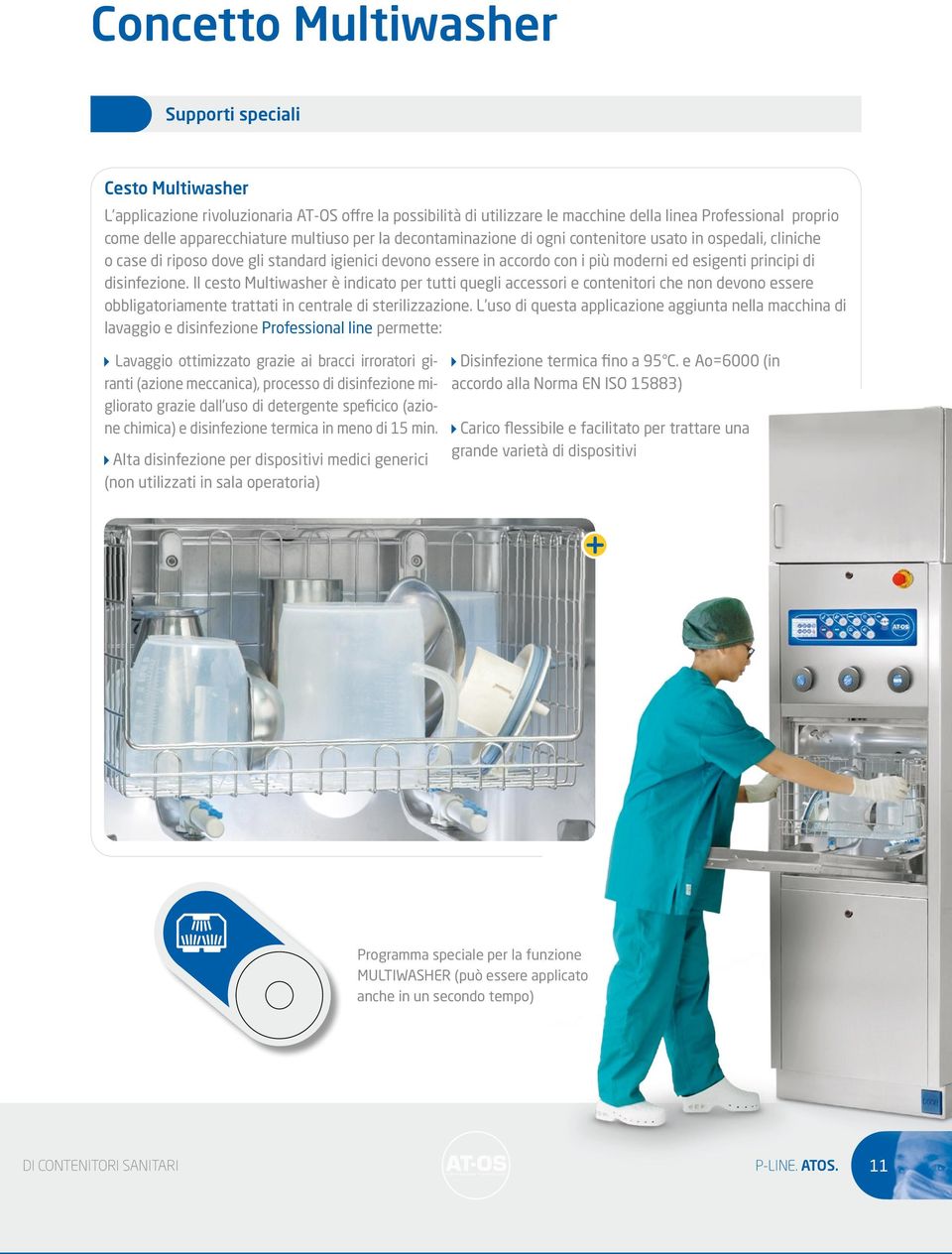 disinfezione. Il cesto Multiwasher è indicato per tutti quegli accessori e contenitori che non devono essere obbligatoriamente trattati in centrale di sterilizzazione.