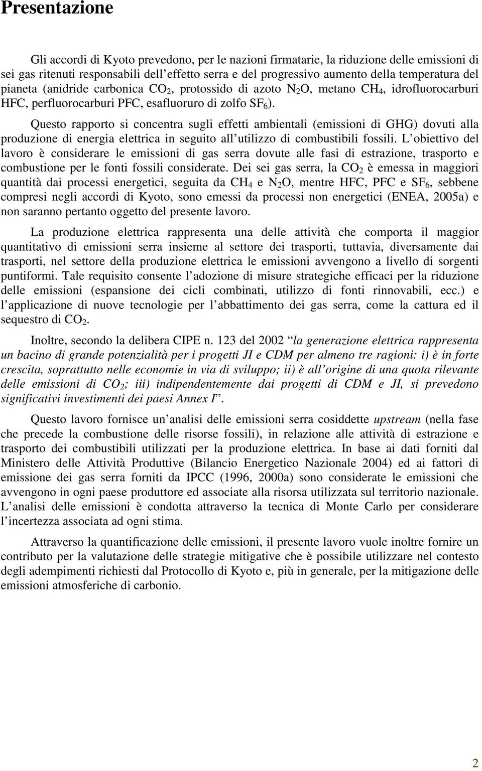 Questo rapporto si concentra sugli effetti ambientali (emissioni di GHG) dovuti alla produzione di energia elettrica in seguito all utilizzo di combustibili fossili.