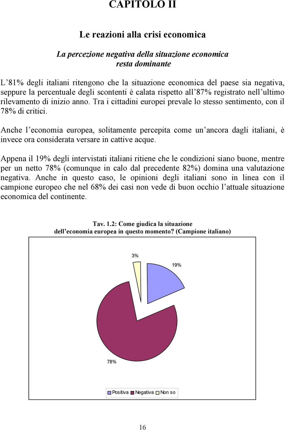 Anche l economia europea, solitamente percepita come un ancora dagli italiani, è invece ora considerata versare in cattive acque.