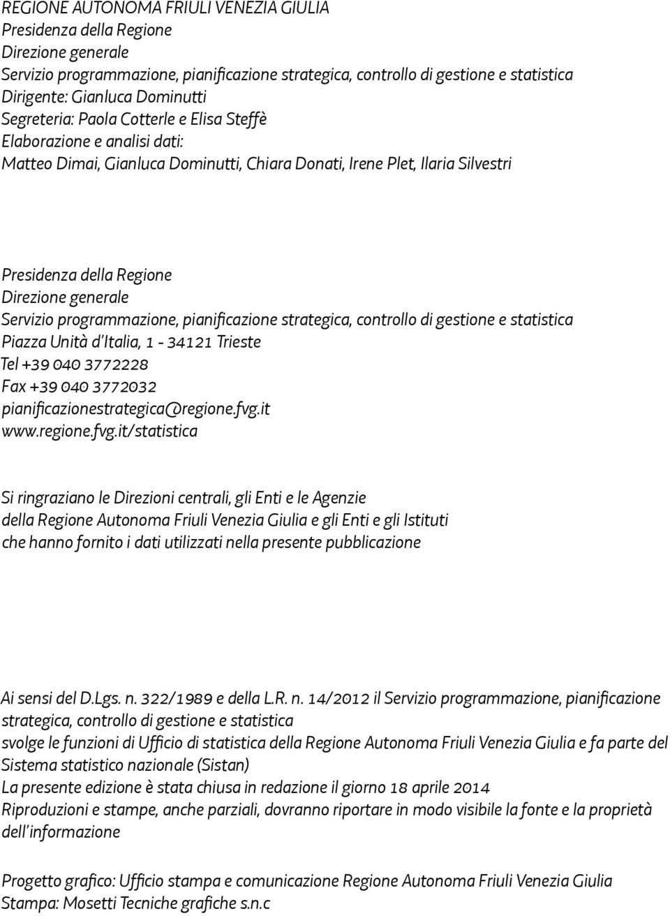 Servizio programmazione, pianificazione strategica, controllo di gestione e statistica Piazza Unità d Italia, 1-34121 Trieste Tel +39 040 3772228 Fax +39 040 3772032 pianificazionestrategica@regione.