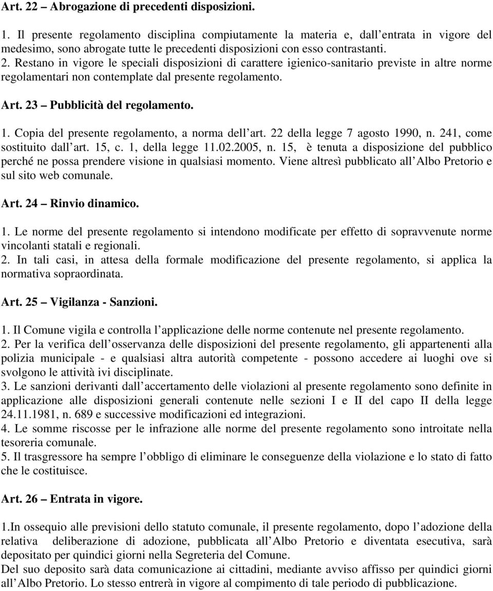 Restano in vigore le speciali disposizioni di carattere igienico-sanitario previste in altre norme regolamentari non contemplate dal presente regolamento. Art. 23 Pubblicità del regolamento. 1.