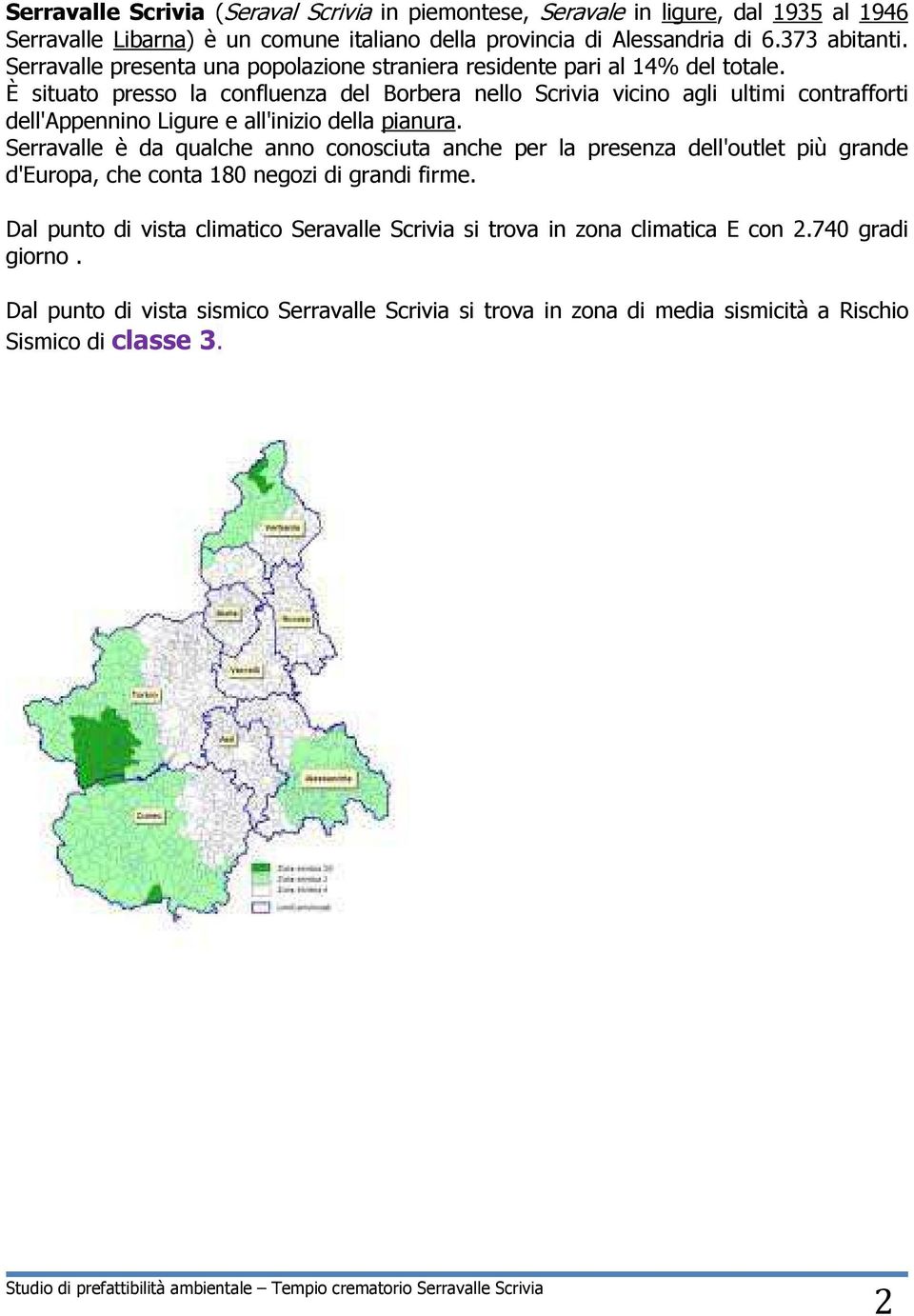 È situato presso la confluenza del Borbera nello Scrivia vicino agli ultimi contrafforti dell'appennino Ligure e all'inizio della pianura.