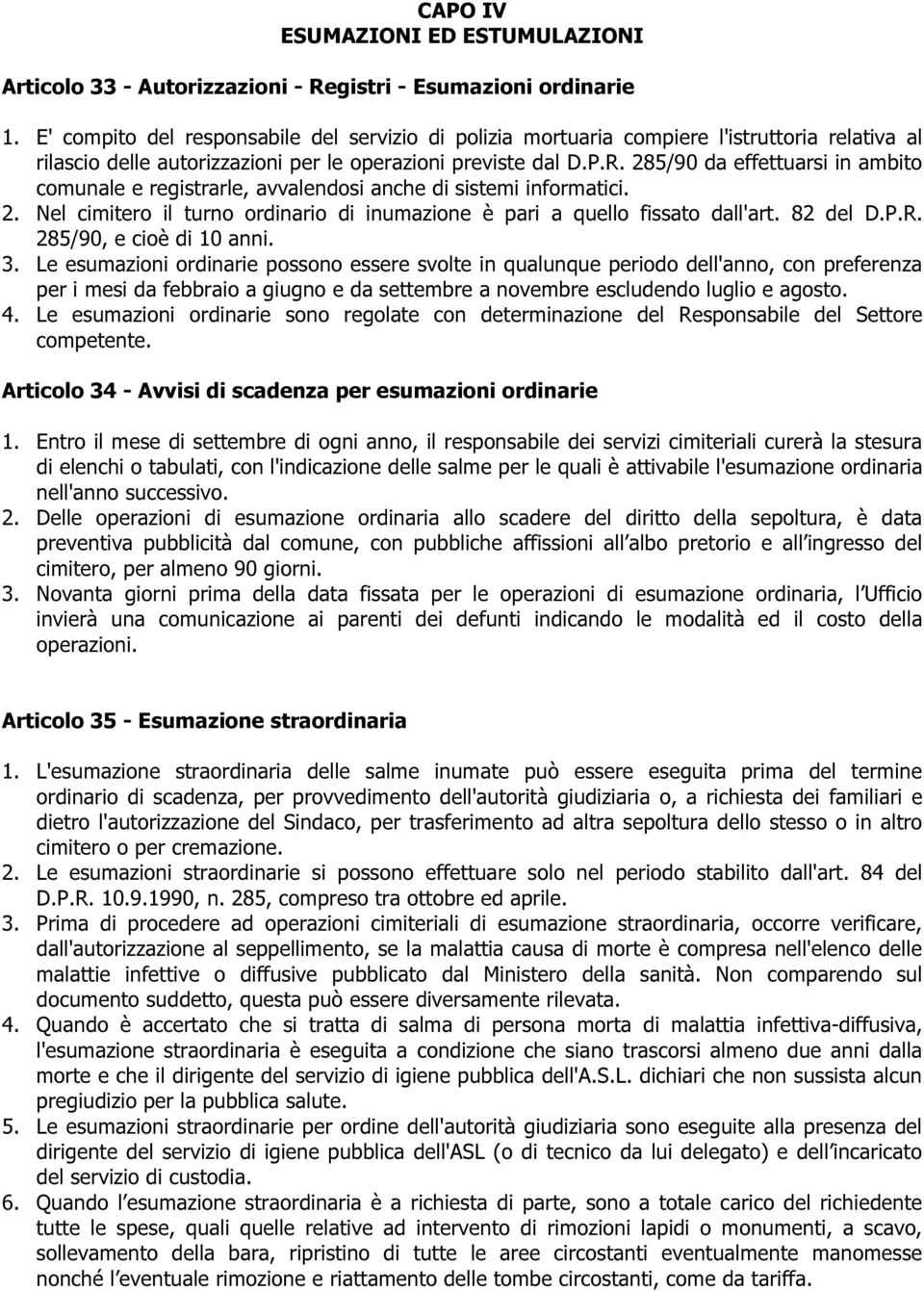 285/90 da effettuarsi in ambito comunale e registrarle, avvalendosi anche di sistemi informatici. 2. Nel cimitero il turno ordinario di inumazione è pari a quello fissato dall'art. 82 del D.P.R.