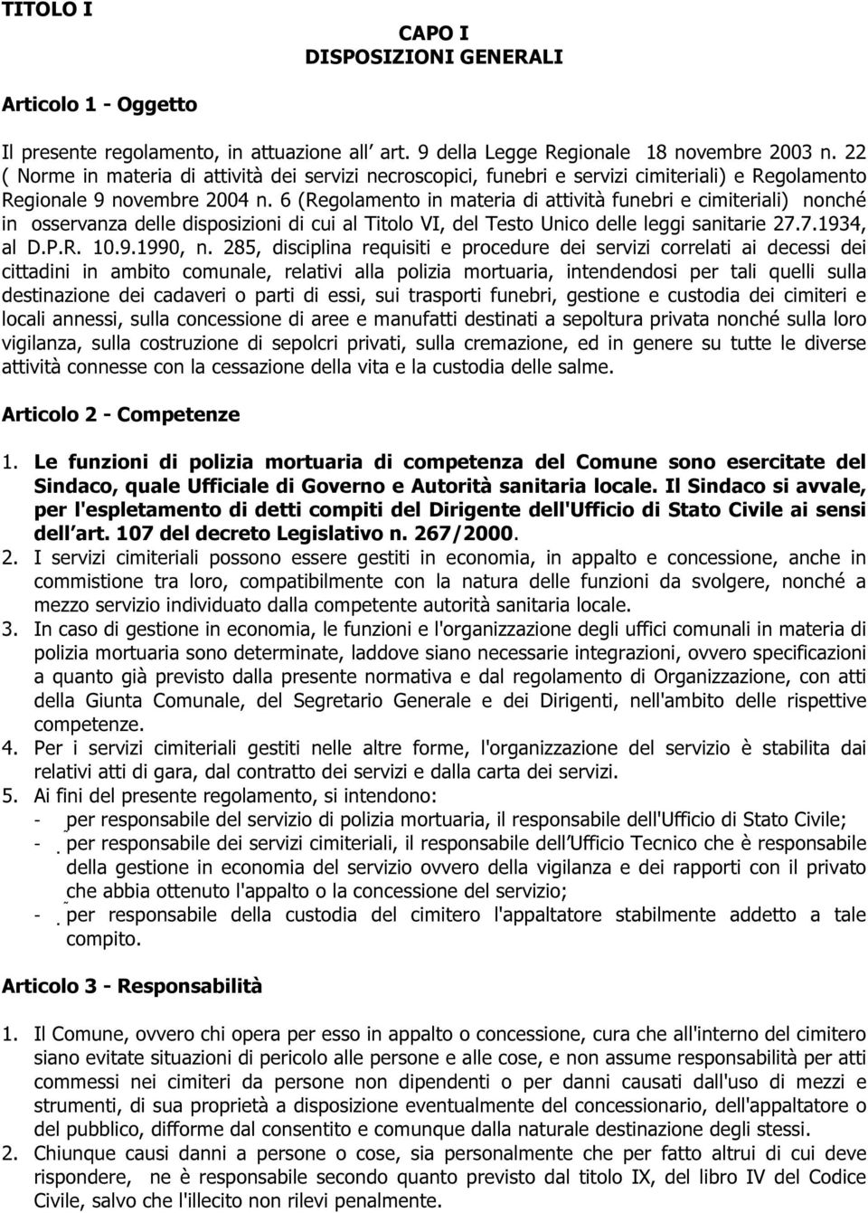 6 (Regolamento in materia di attività funebri e cimiteriali) nonché in osservanza delle disposizioni di cui al Titolo VI, del Testo Unico delle leggi sanitarie 27.7.1934, al D.P.R. 10.9.1990, n.