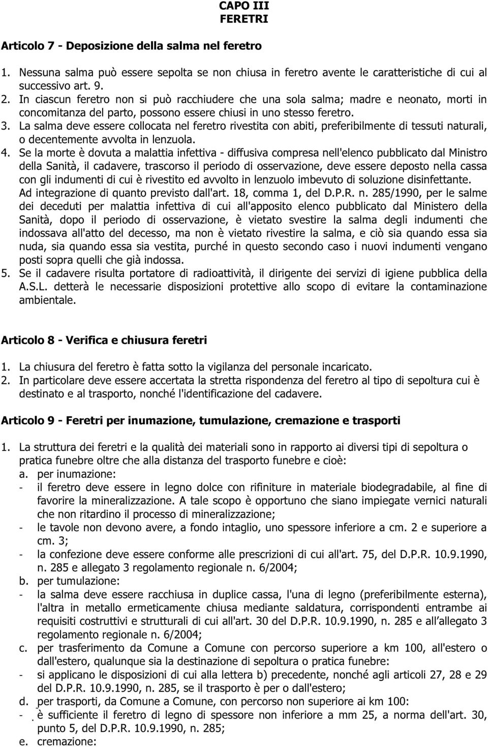 La salma deve essere collocata nel feretro rivestita con abiti, preferibilmente di tessuti naturali, o decentemente avvolta in lenzuola. 4.