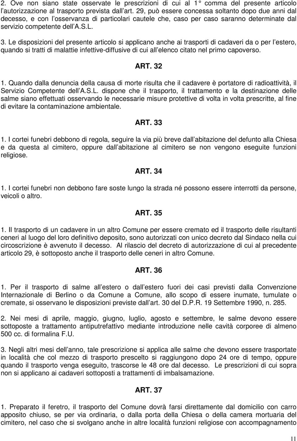 Le disposizioni del presente articolo si applicano anche ai trasporti di cadaveri da o per l estero, quando si tratti di malattie infettive-diffusive di cui all elenco citato nel primo capoverso. ART.