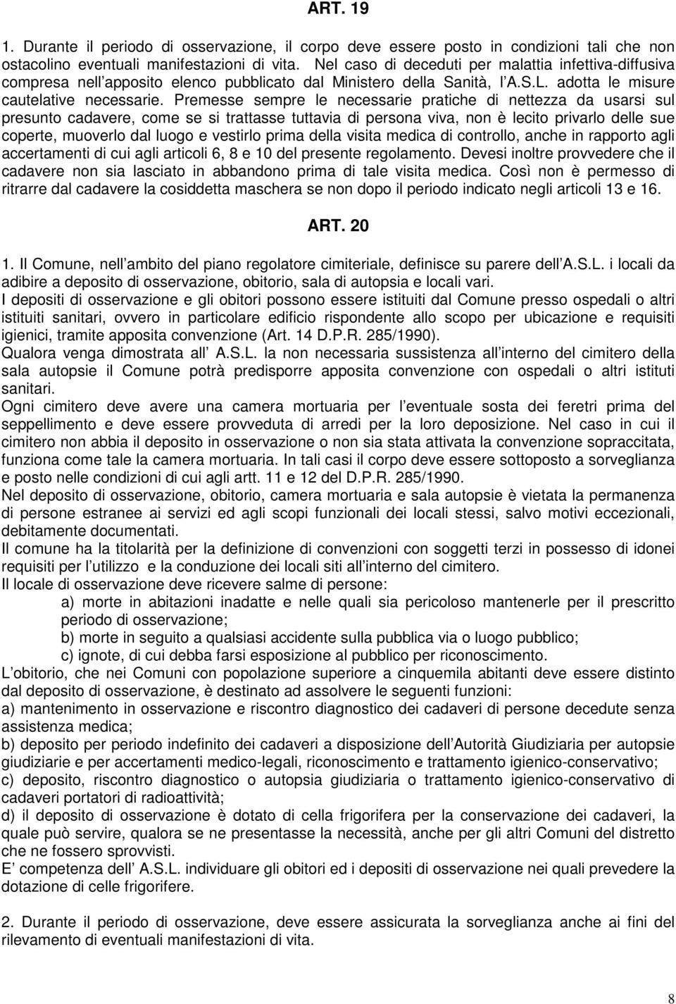 Premesse sempre le necessarie pratiche di nettezza da usarsi sul presunto cadavere, come se si trattasse tuttavia di persona viva, non è lecito privarlo delle sue coperte, muoverlo dal luogo e