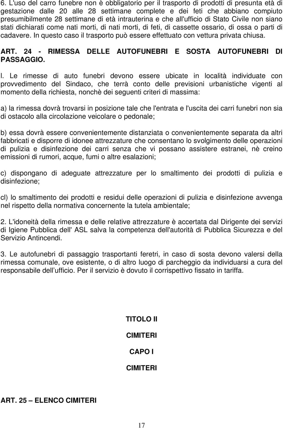 In questo caso il trasporto può essere effettuato con vettura privata chiusa. ART. 24 - RIMESSA DELLE AUTOFUNEBRI E SOSTA AUTOFUNEBRI DI PASSAGGIO. l.