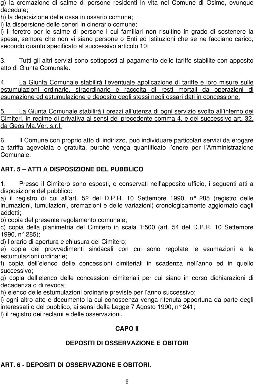 specificato al successivo articolo 10; 3. Tutti gli altri servizi sono sottoposti al pagamento delle tariffe stabilite con apposito atto di Giunta Comunale. 4.