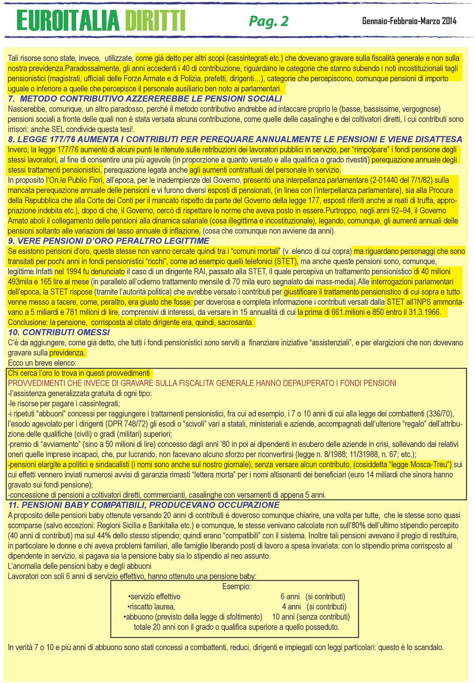 paradossalmente, gli anni eccedenti i 40 di contribuzione, riguardano le categorie che stanno subendo i noti incostituzionali tagli pensionistici (magistrati, ufficiali delle Forze Armate e di