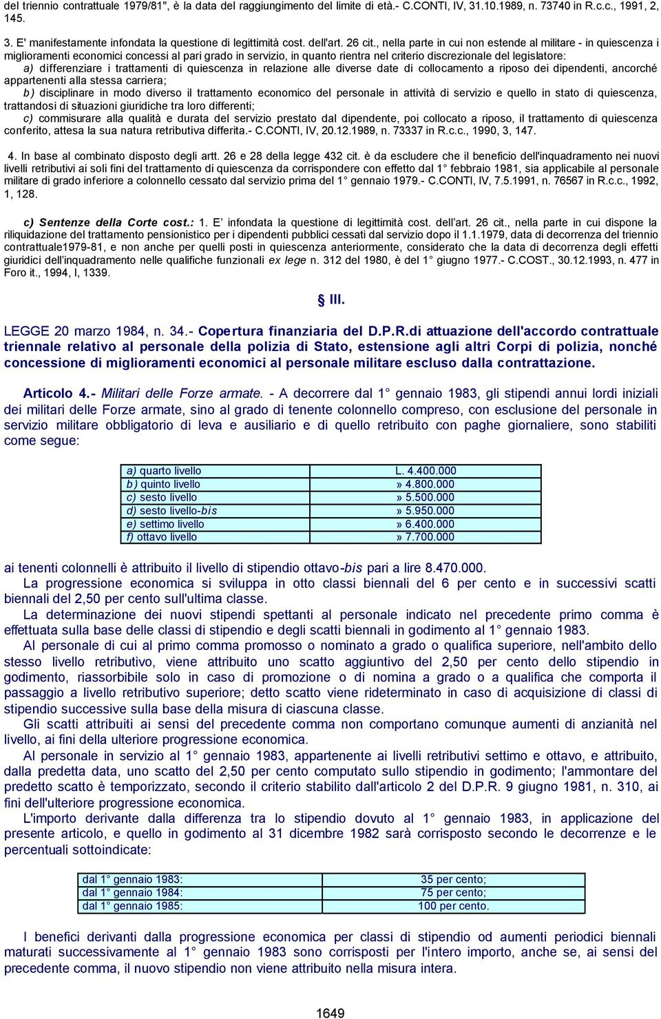 , nella parte in cui non estende al militare - in quiescenza i miglioramenti economici concessi al pari grado in servizio, in quanto rientra nel criterio discrezionale del legislatore: a)