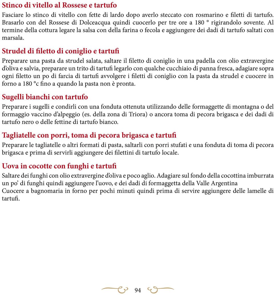 Al termine della cottura legare la salsa con della farina o fecola e aggiungere dei dadi di tartufo saltati con marsala.