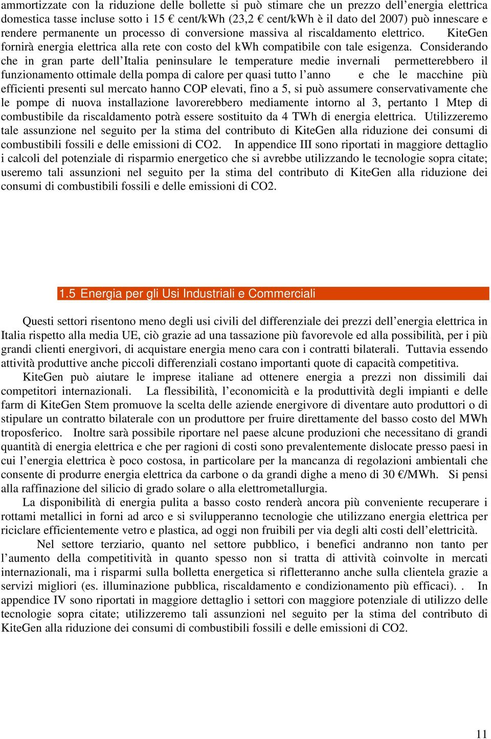 Considerando che in gran parte dell Italia peninsulare le temperature medie invernali permetterebbero il funzionamento ottimale della pompa di calore per quasi tutto l anno e che le macchine più