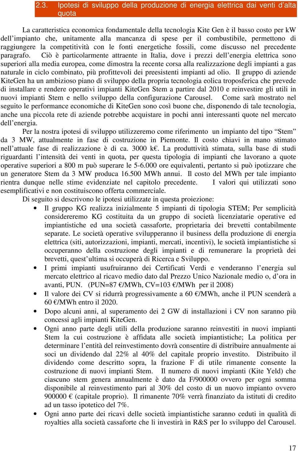 Ciò è particolarmente attraente in Italia, dove i prezzi dell energia elettrica sono superiori alla media europea, come dimostra la recente corsa alla realizzazione degli impianti a gas naturale in