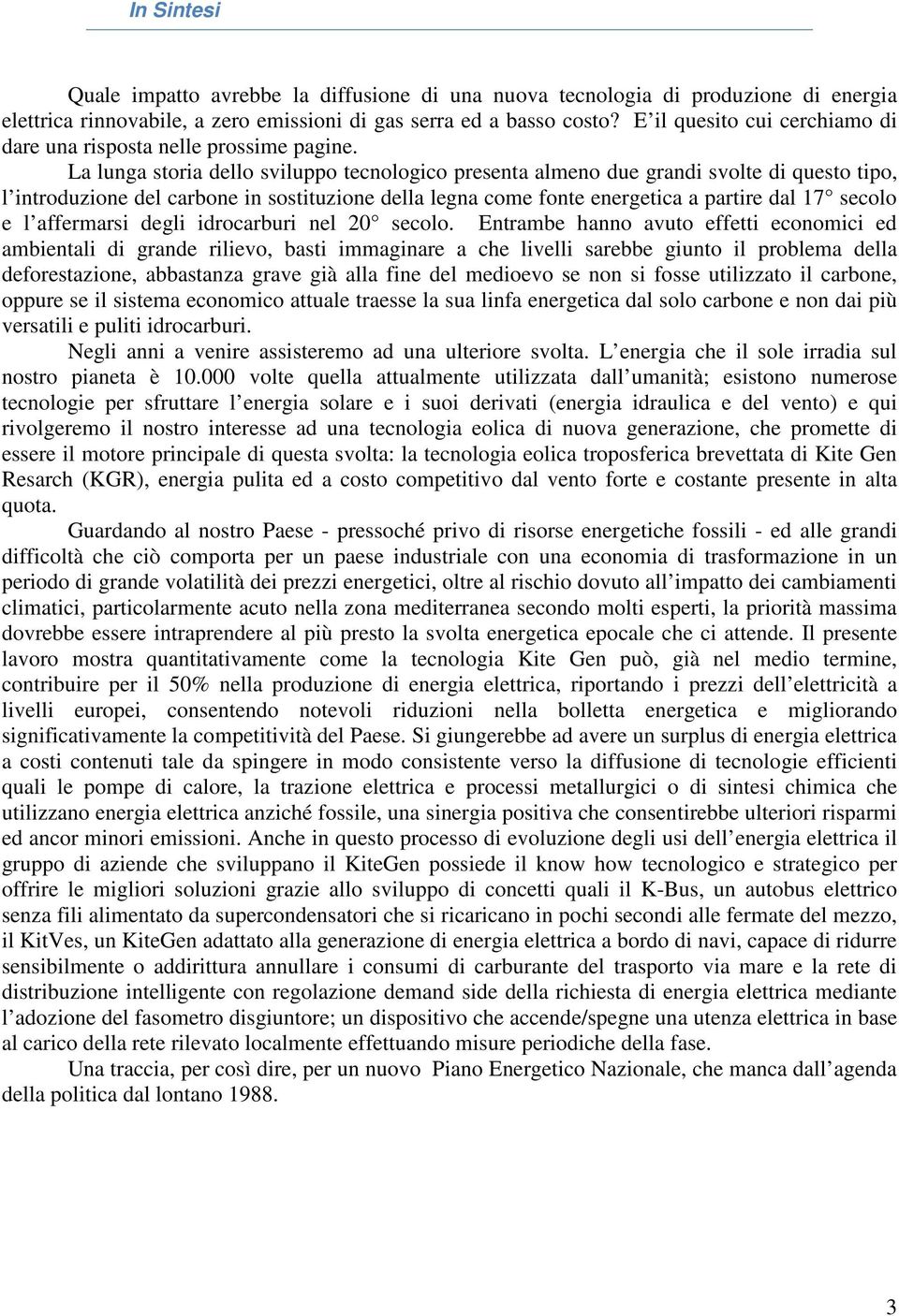 La lunga storia dello sviluppo tecnologico presenta almeno due grandi svolte di questo tipo, l introduzione del carbone in sostituzione della legna come fonte energetica a partire dal 17 secolo e l