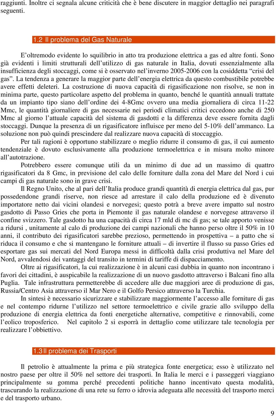 Sono già evidenti i limiti strutturali dell utilizzo di gas naturale in Italia, dovuti essenzialmente alla insufficienza degli stoccaggi, come si è osservato nel inverno 2005-2006 con la cosiddetta